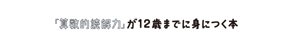 「算数的読解力」が12歳までに身につく本