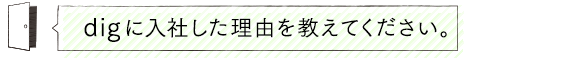 digに入社した理由を教えてください。